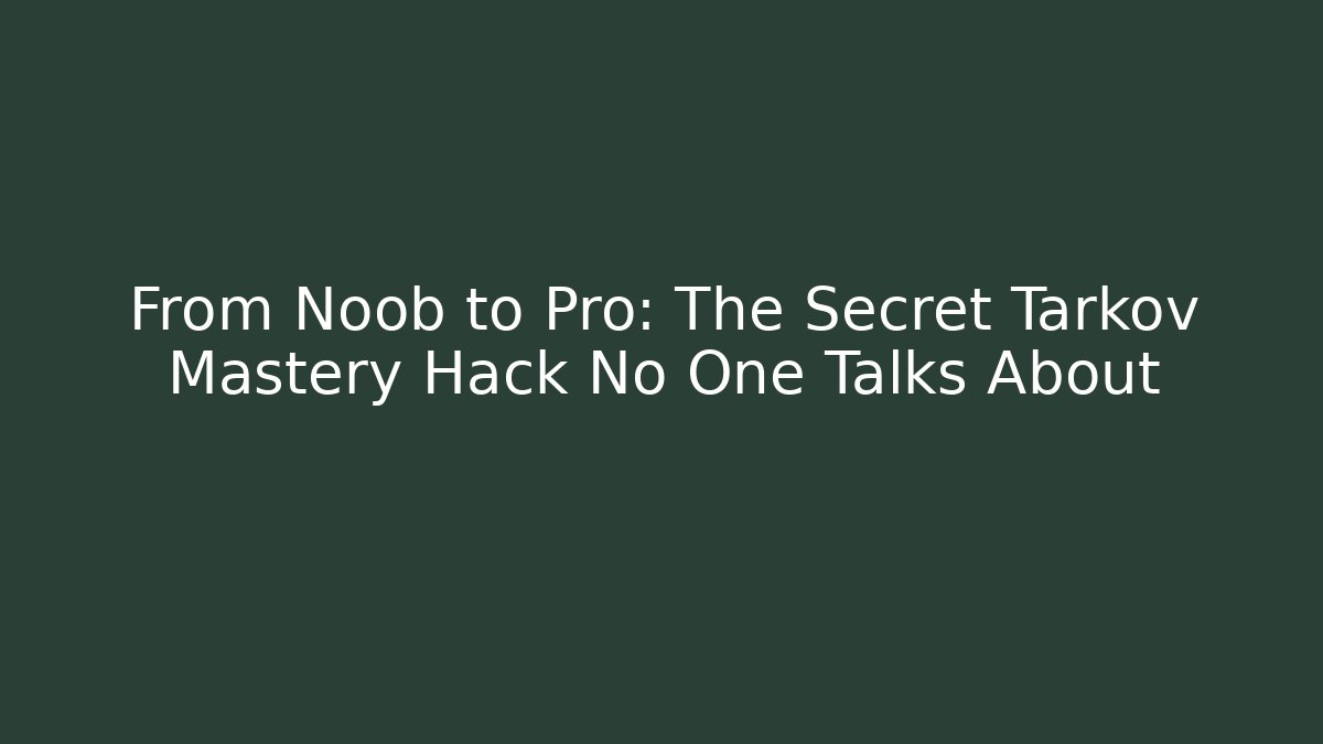 From Noob to Pro: The Secret Tarkov Mastery Hack No One Talks About