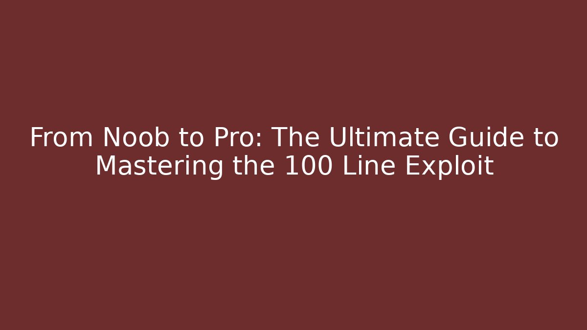 From Noob to Pro: The Ultimate Guide to Mastering the 100 Line Exploit