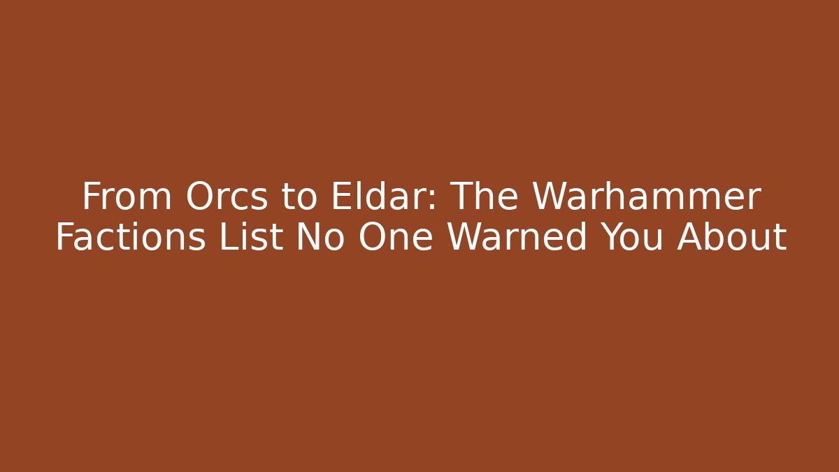 From Orcs to Eldar: The Warhammer Factions List No One Warned You About