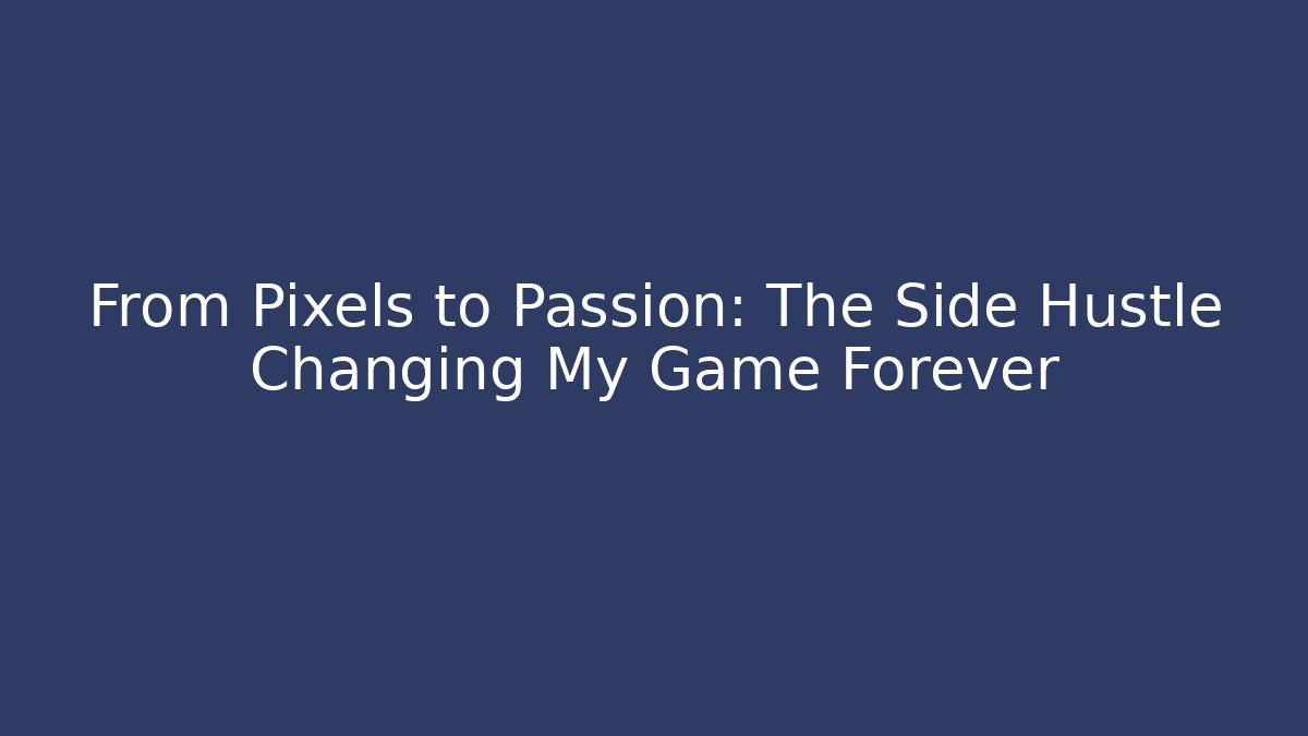 From Pixels to Passion: The Side Hustle Changing My Game Forever - Buddy Program