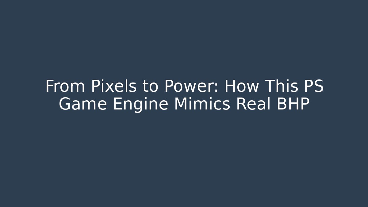 From Pixels to Power: How This PS Game Engine Mimics Real BHP