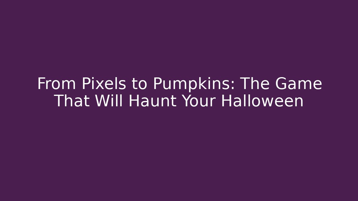 From Pixels to Pumpkins: The Game That Will Haunt Your Halloween