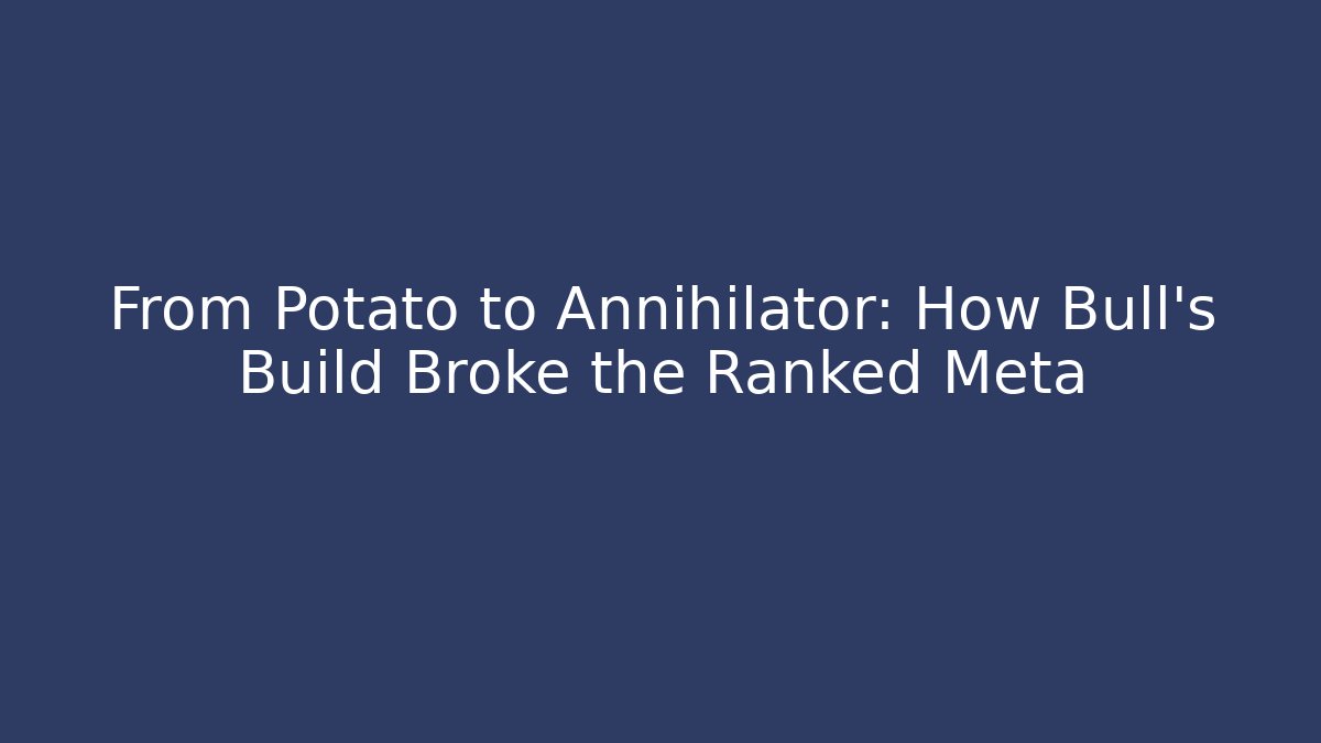 From Potato to Annihilator: How Bull's Build Broke the Ranked Meta