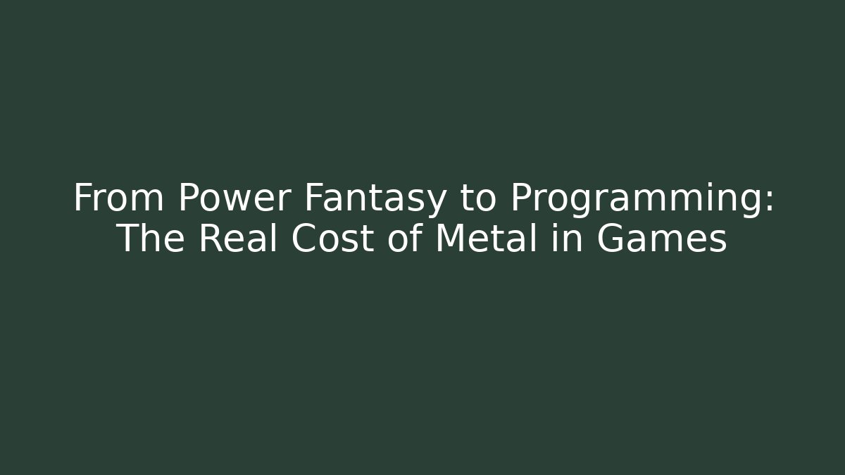 From Power Fantasy to Programming: The Real Cost of Metal in Games