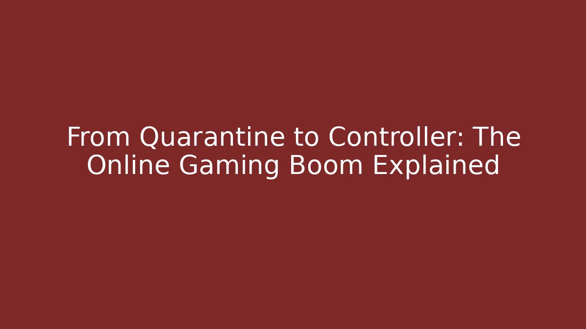 From Quarantine to Controller: The Online Gaming Boom Explained