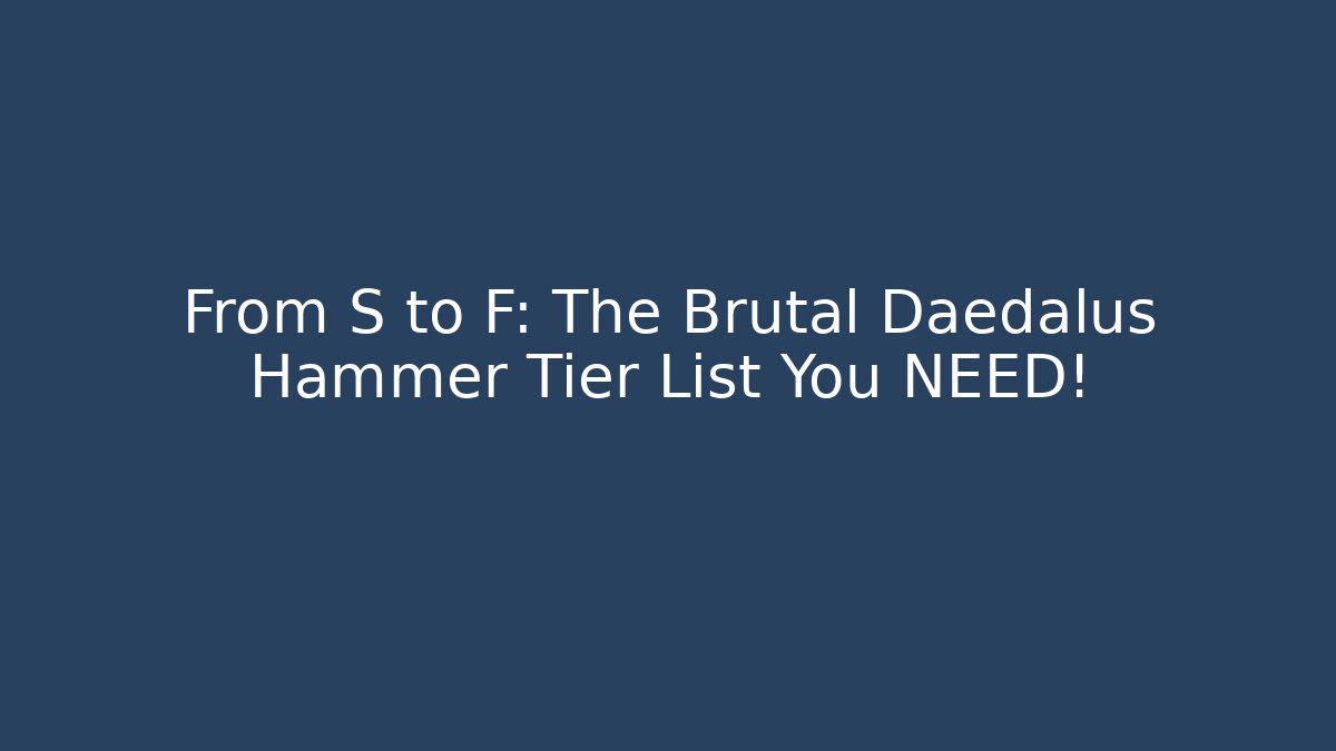 From S to F: The Brutal Daedalus Hammer Tier List You NEED!