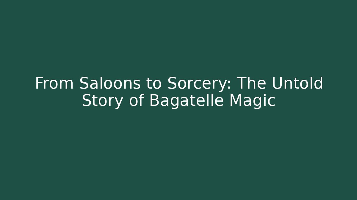 From Saloons to Sorcery: The Untold Story of Bagatelle Magic