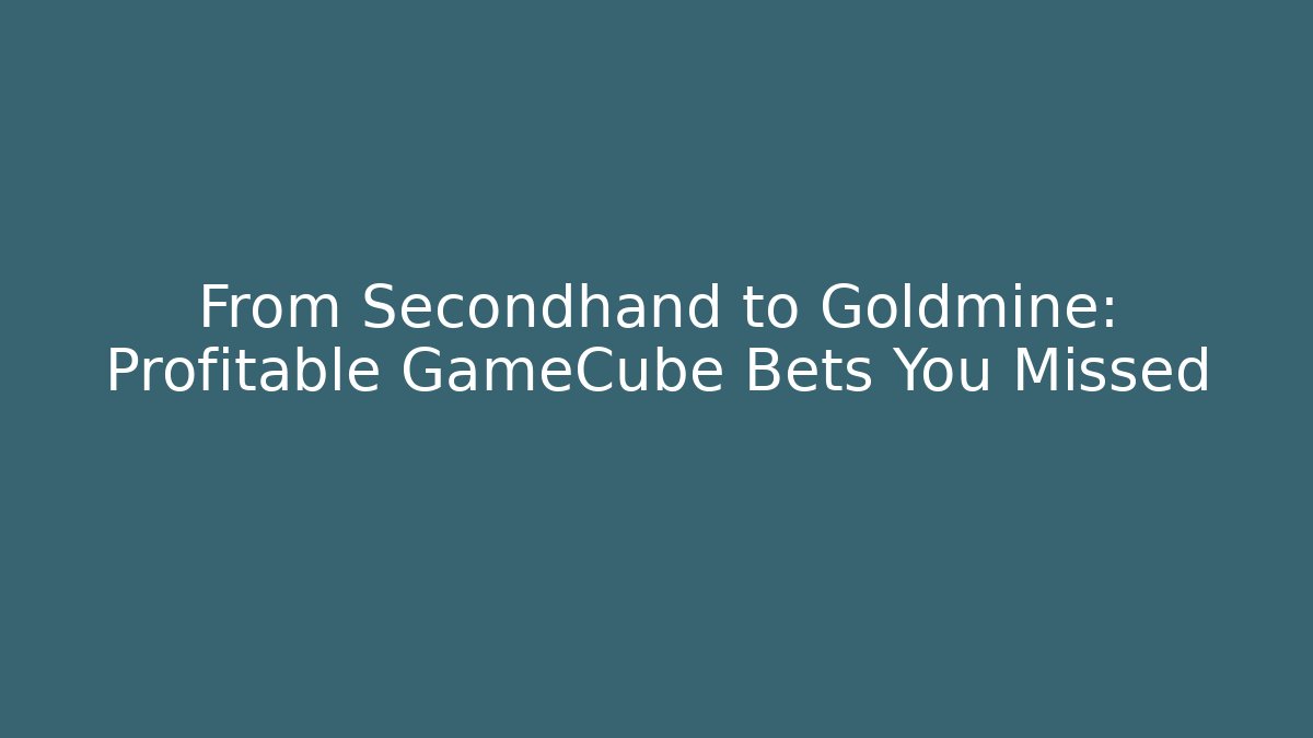From Secondhand to Goldmine: Profitable GameCube Bets You Missed