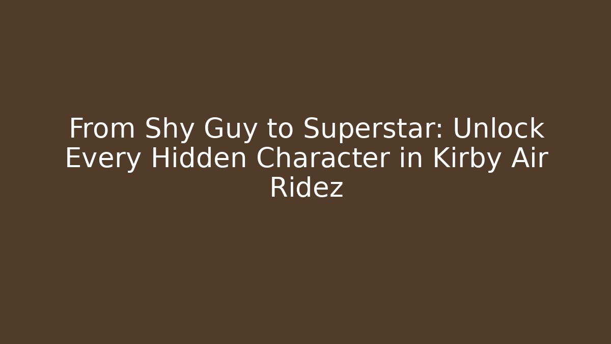From Shy Guy to Superstar: Unlock Every Hidden Character in Kirby Air Ridez