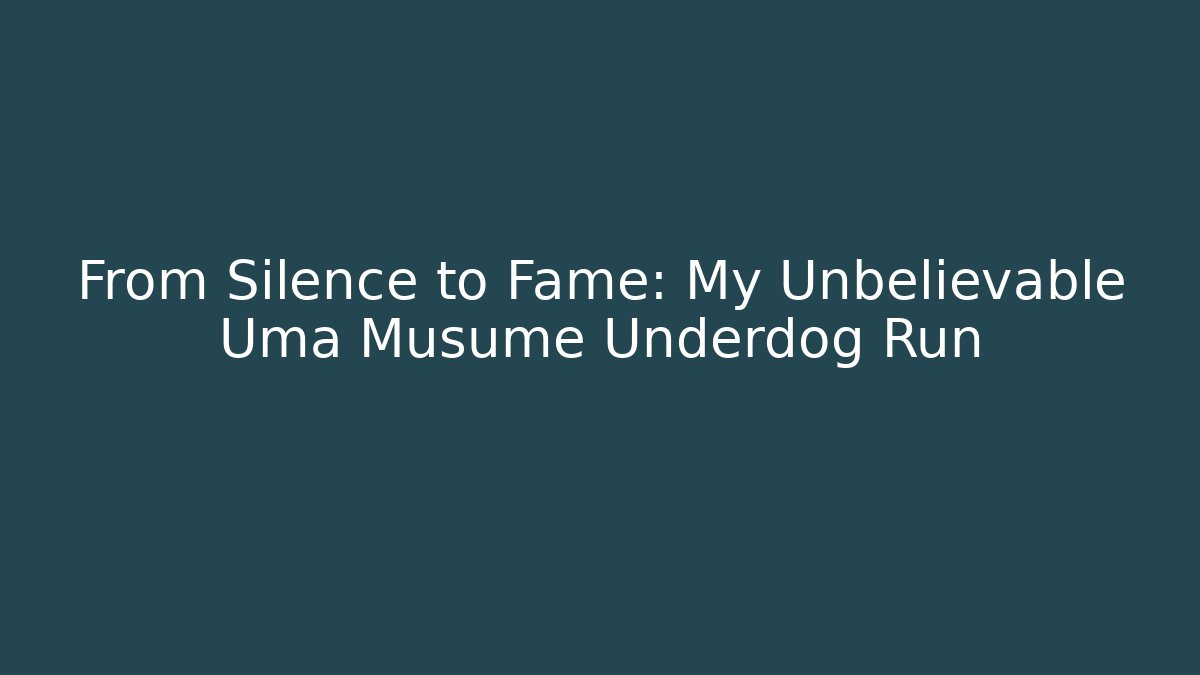 From Silence to Fame: My Unbelievable Uma Musume Underdog Run