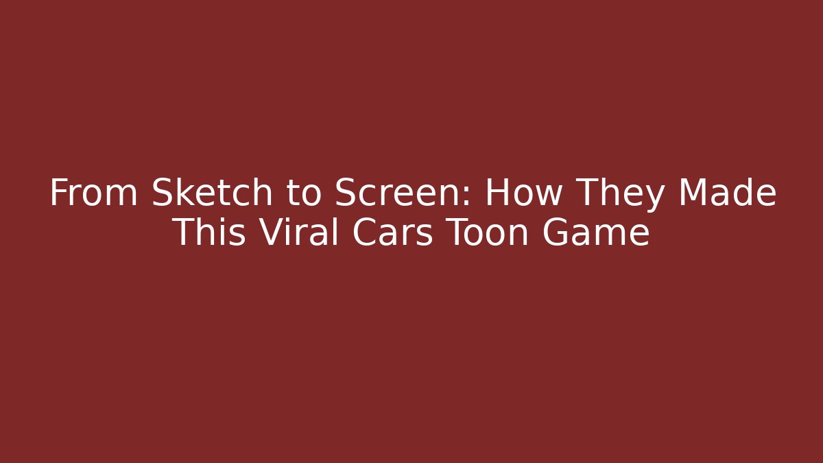 From Sketch to Screen: How They Made This Viral Cars Toon Game