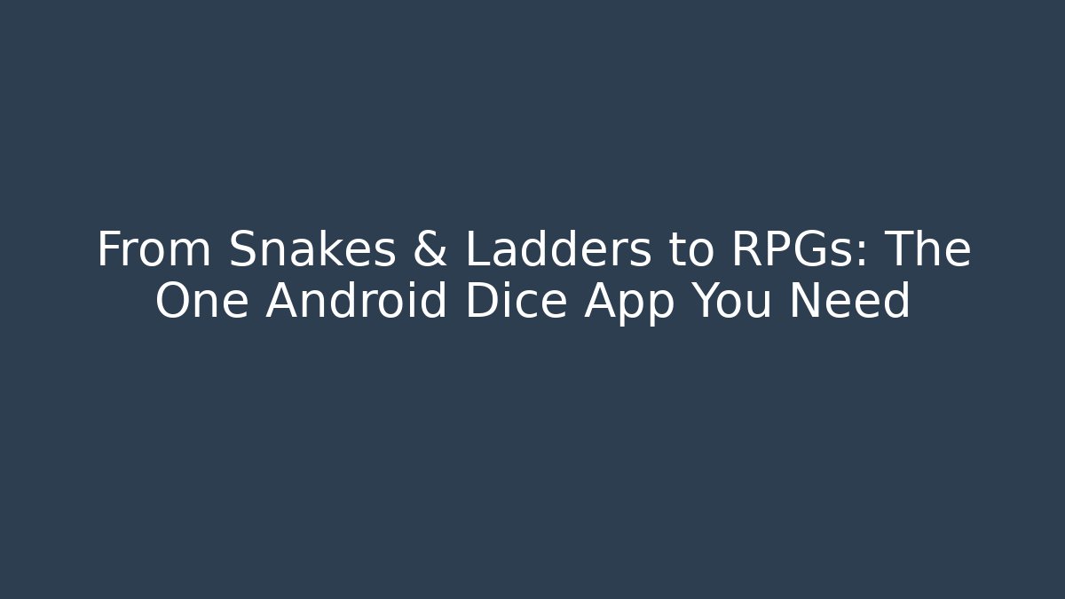 From Snakes & Ladders to RPGs: The One Android Dice App You Need