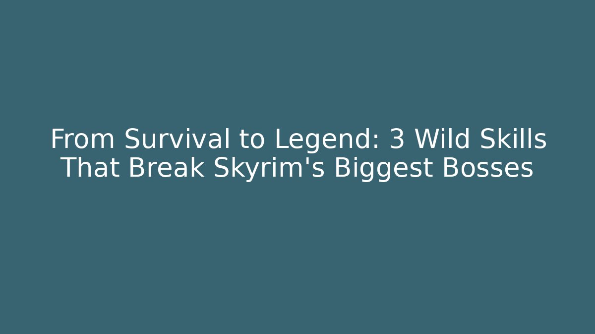 From Survival to Legend: 3 Wild Skills That Break Skyrim's Biggest Bosses