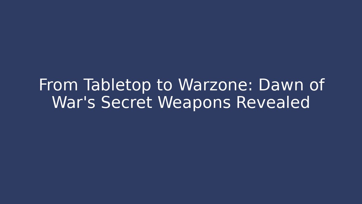 From Tabletop to Warzone: Dawn of War's Secret Weapons Revealed