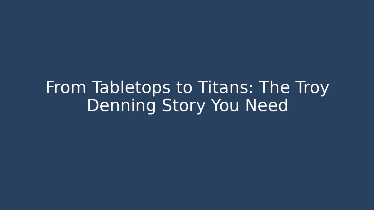 From Tabletops to Titans: The Troy Denning Story You Need