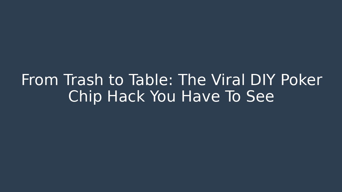 From Trash to Table: The Viral DIY Poker Chip Hack You Have To See