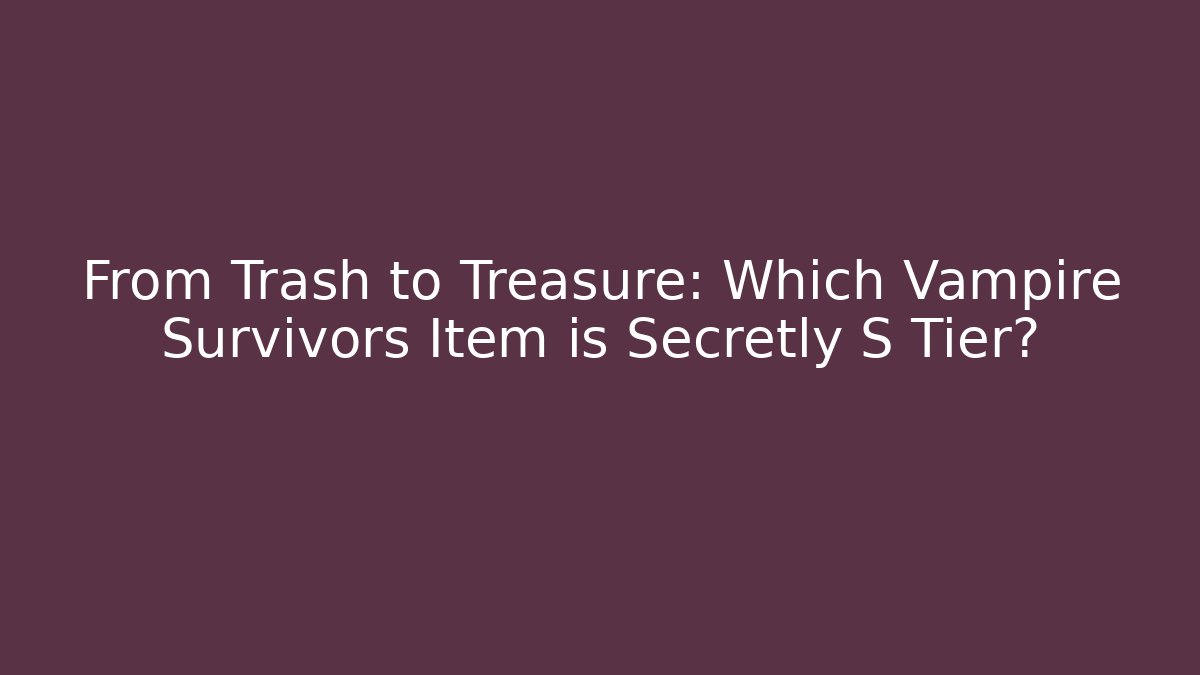 From Trash to Treasure: Which Vampire Survivors Item is Secretly S Tier?