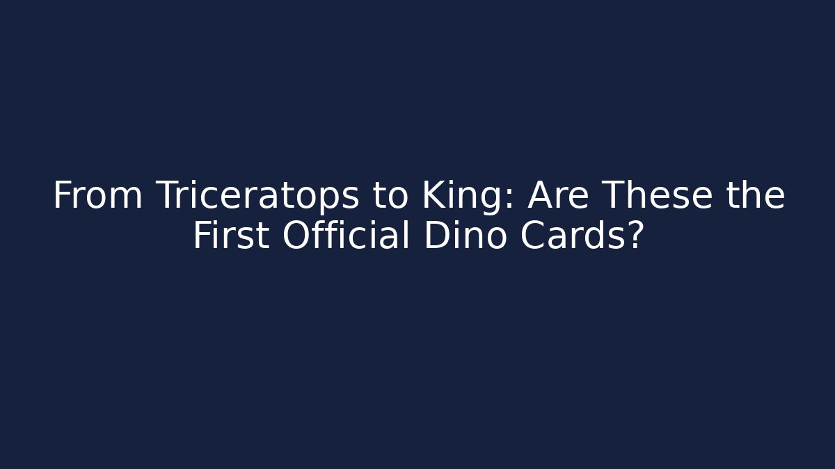 From Triceratops to King: Are These the First Official Dino Cards?