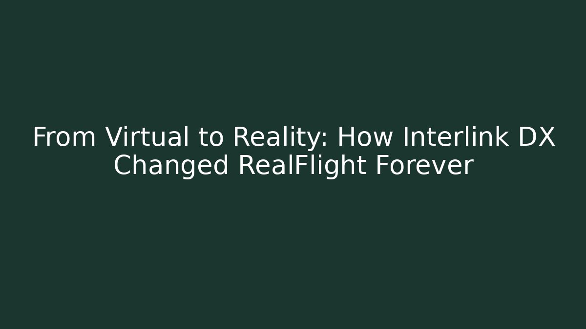 From Virtual to Reality: How Interlink DX Changed RealFlight Forever - Buddy Program