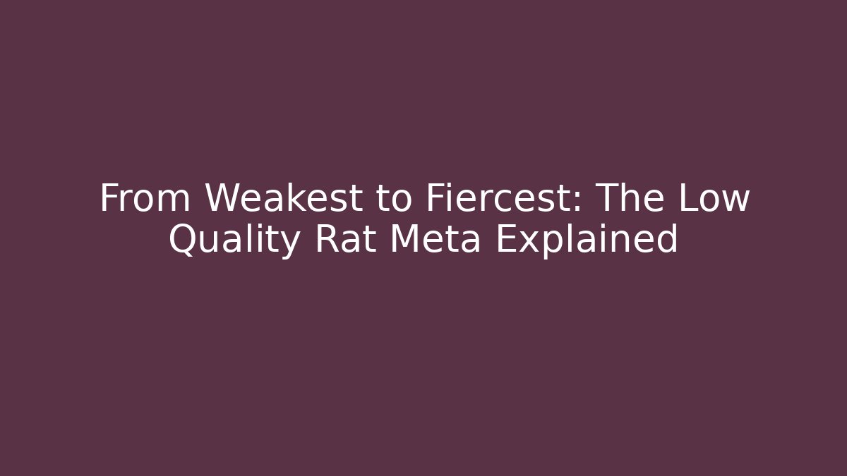 From Weakest to Fiercest: The Low Quality Rat Meta Explained