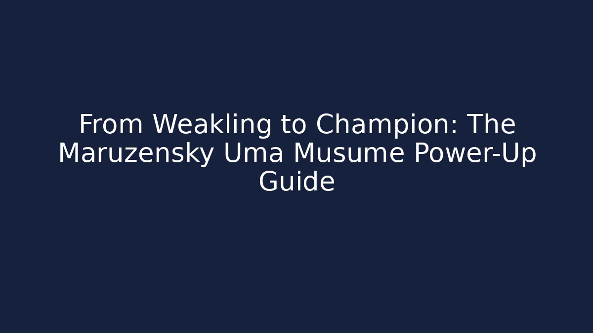 From Weakling to Champion: The Maruzensky Uma Musume Power-Up Guide