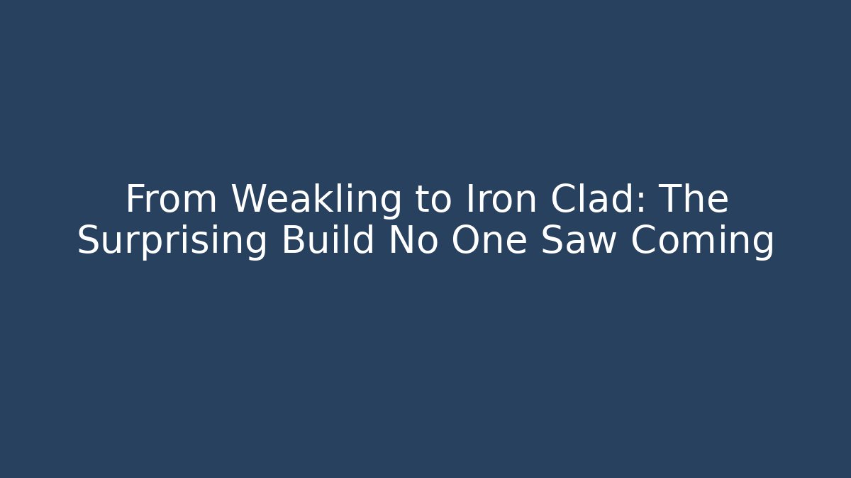 From Weakling to Iron Clad: The Surprising Build No One Saw Coming