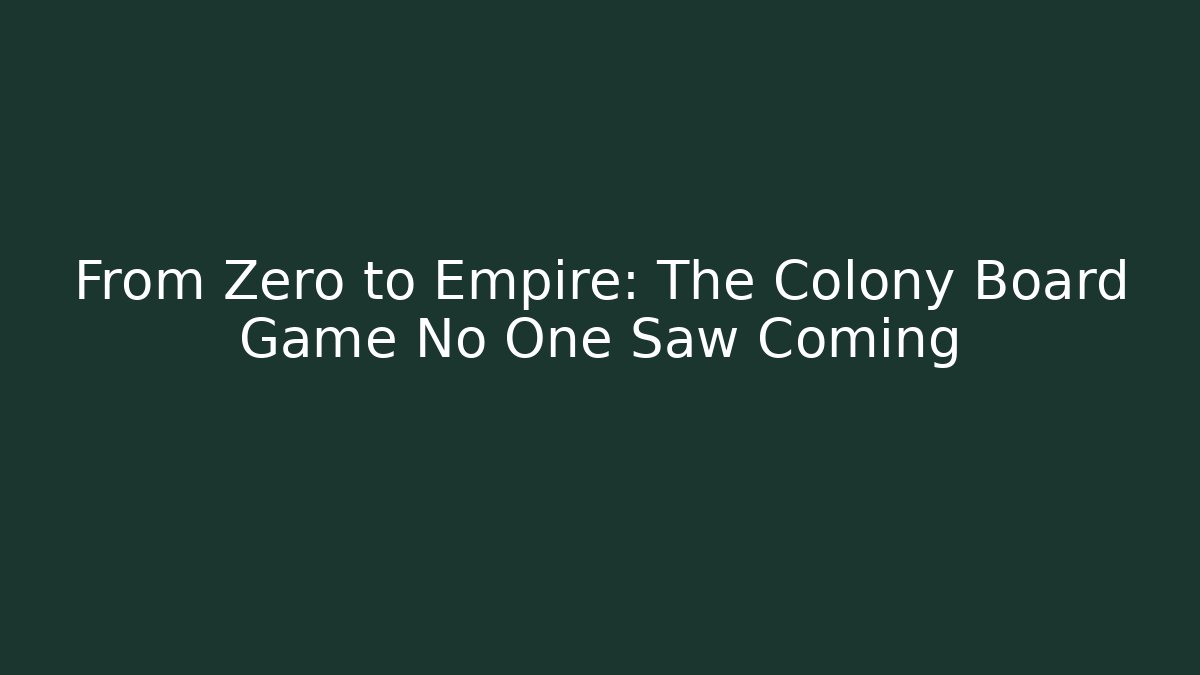 From Zero to Empire: The Colony Board Game No One Saw Coming