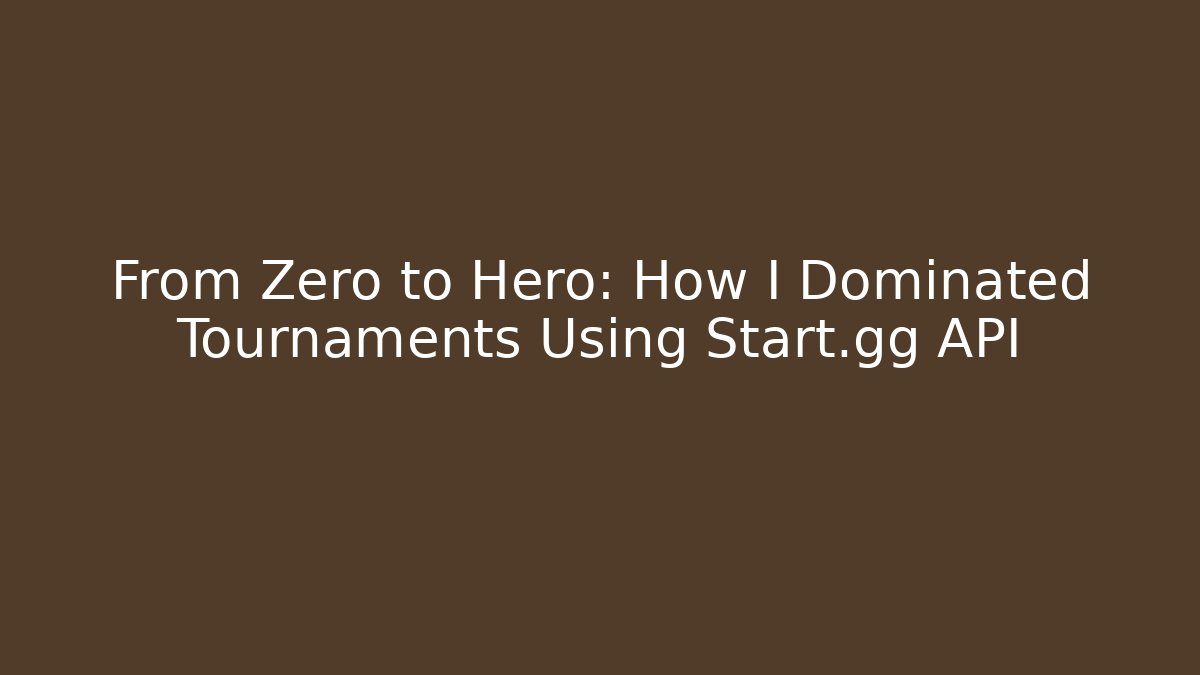 From Zero to Hero: How I Dominated Tournaments Using Start.gg API