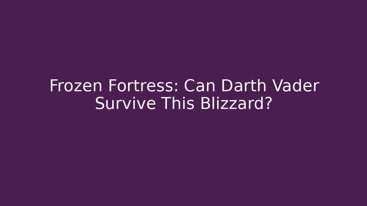 Frozen Fortress: Can Darth Vader Survive This Blizzard?