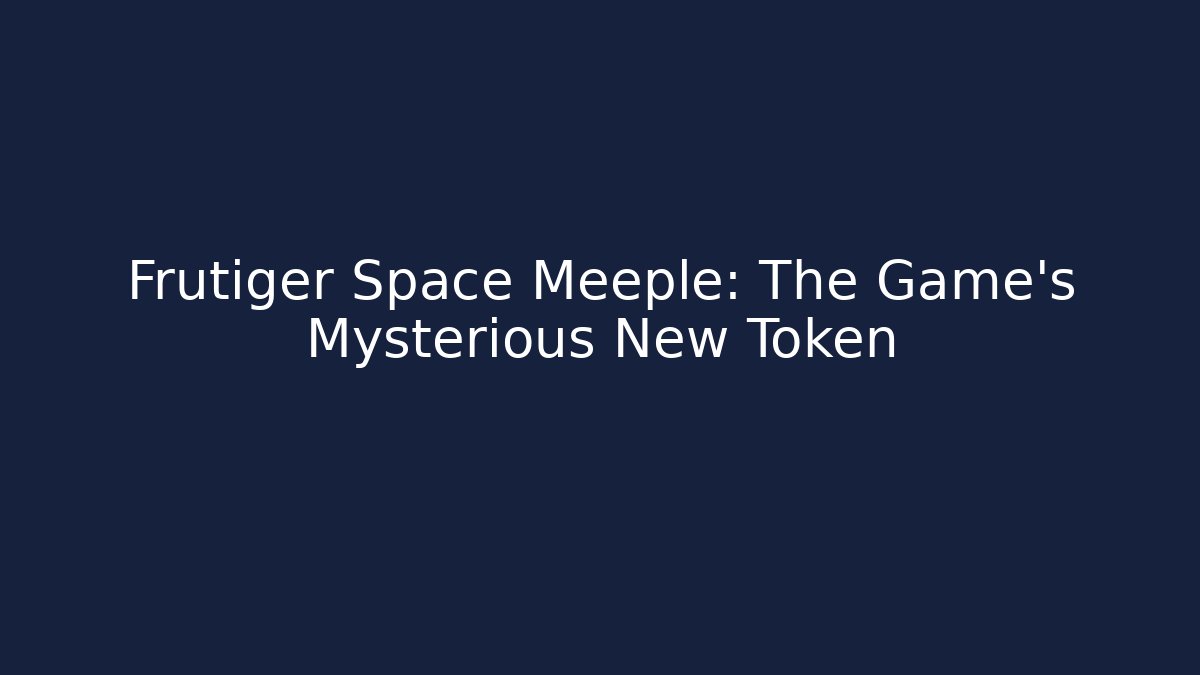 Frutiger Space Meeple: The Game's Mysterious New Token