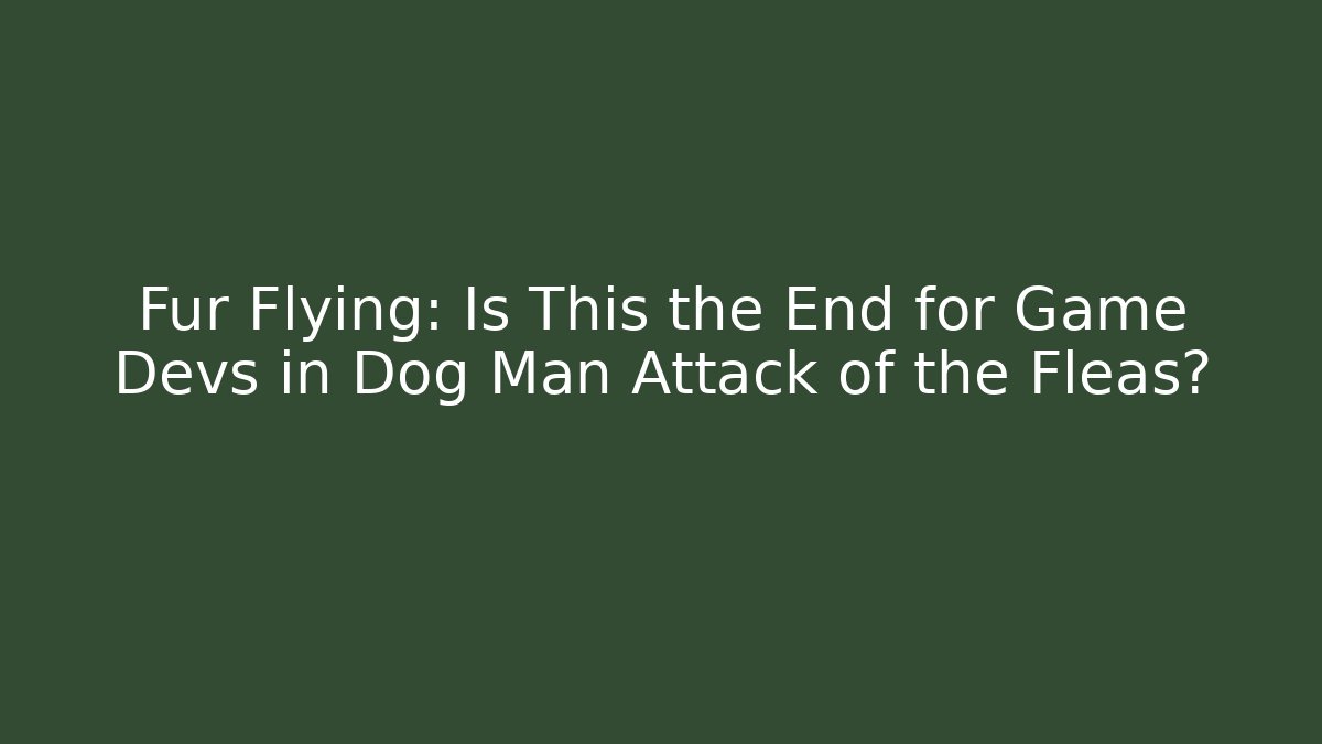 Fur Flying: Is This the End for Game Devs in Dog Man Attack of the Fleas? - Buddy Program