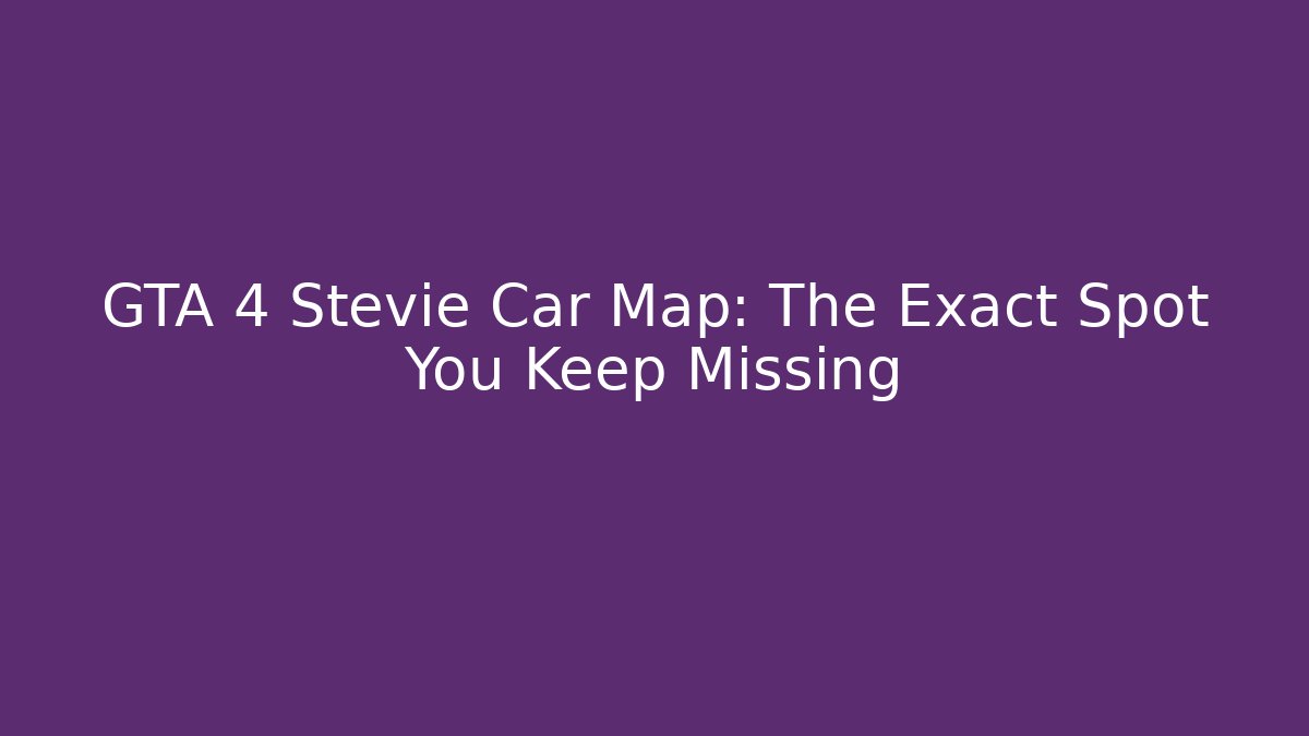 GTA 4 Stevie Car Map: The Exact Spot You Keep Missing