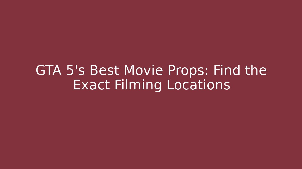 GTA 5's Best Movie Props: Find the Exact Filming Locations