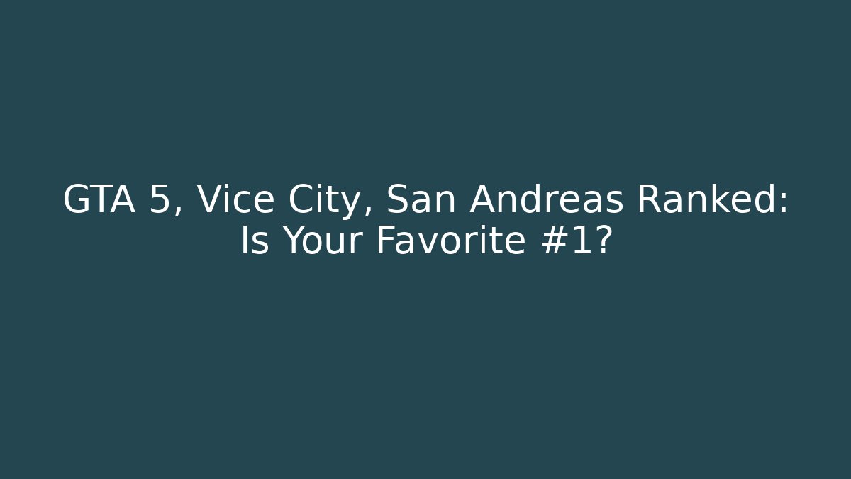 GTA 5, Vice City, San Andreas Ranked: Is Your Favorite #1?