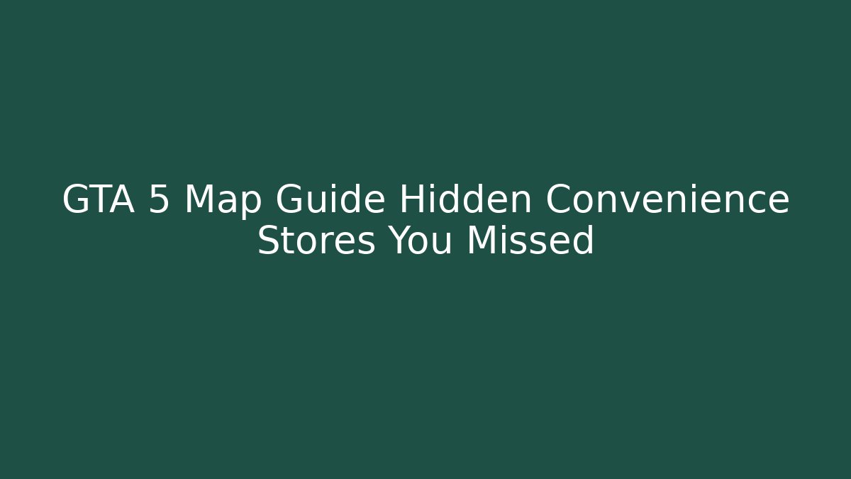 GTA 5 Map Guide Hidden Convenience Stores You Missed