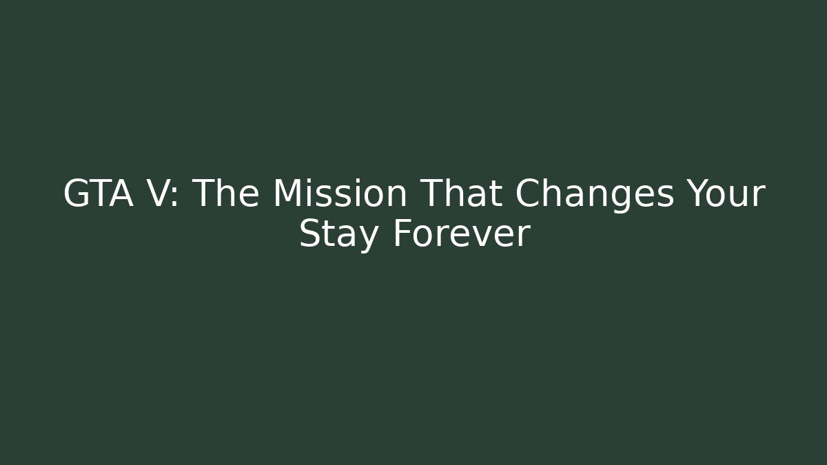 GTA V: The Mission That Changes Your Stay Forever