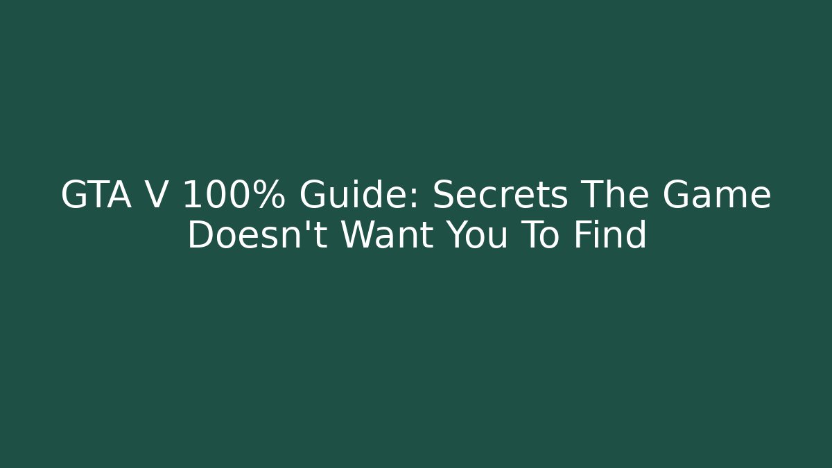 GTA V 100% Guide: Secrets The Game Doesn't Want You To Find