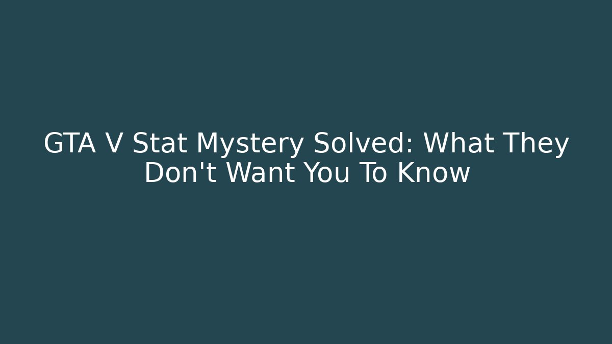 GTA V Stat Mystery Solved: What They Don't Want You To Know