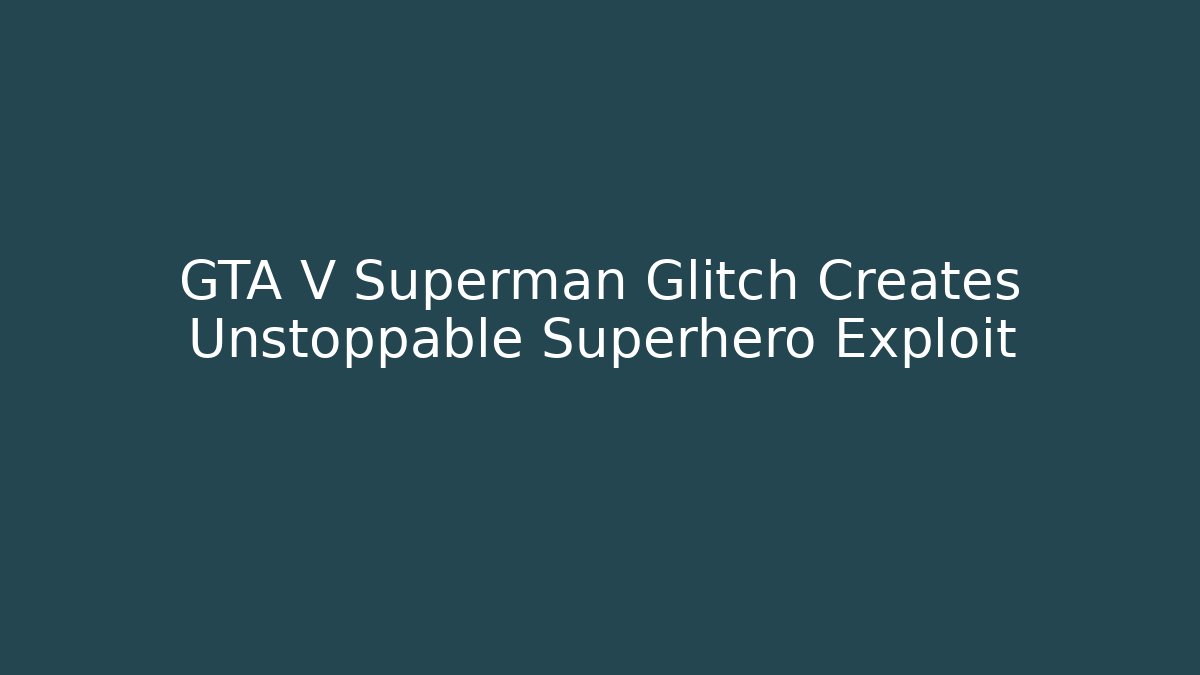GTA V Superman Glitch Creates Unstoppable Superhero Exploit - Buddy Program