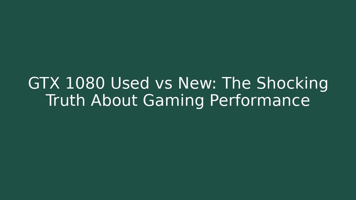 GTX 1080 Used vs New: The Shocking Truth About Gaming Performance - Buddy Program
