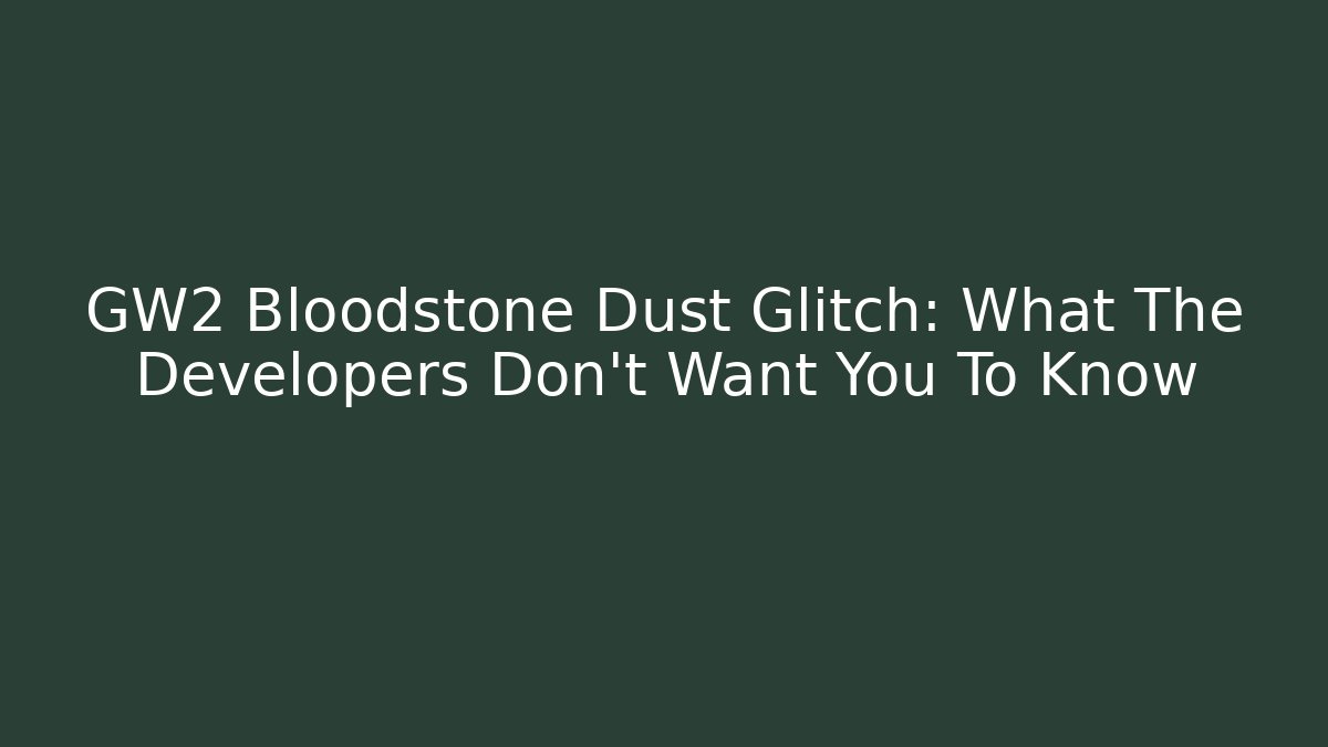 GW2 Bloodstone Dust Glitch: What The Developers Don't Want You To Know