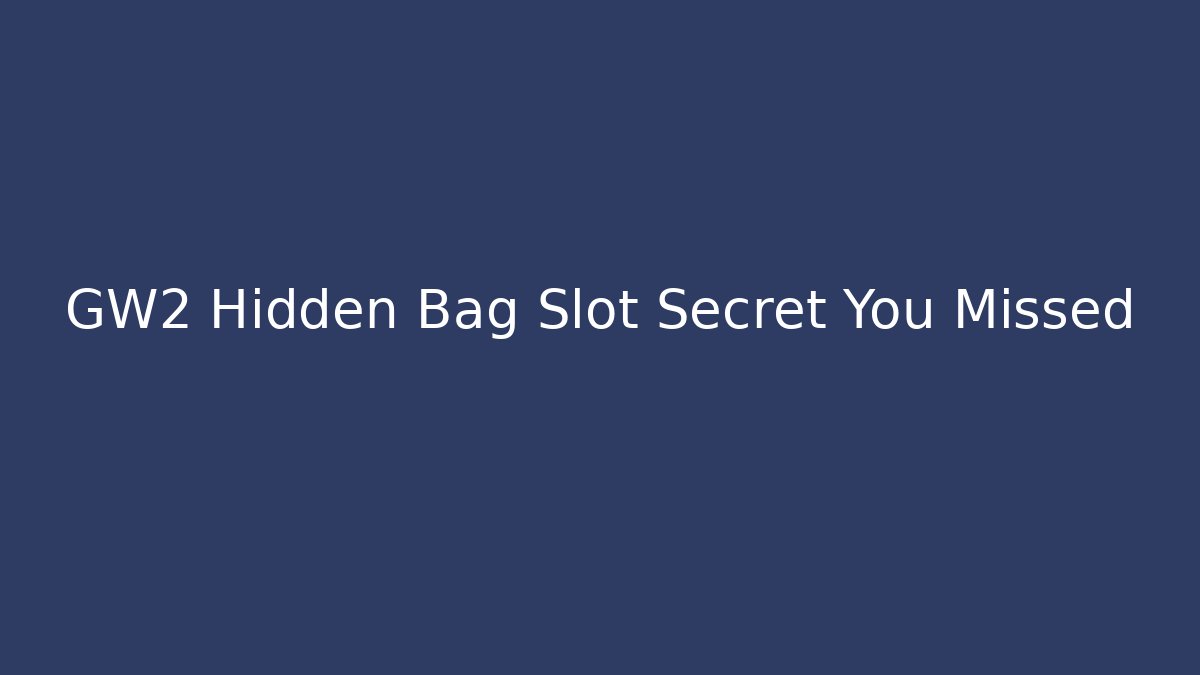 GW2 Hidden Bag Slot Secret You Missed