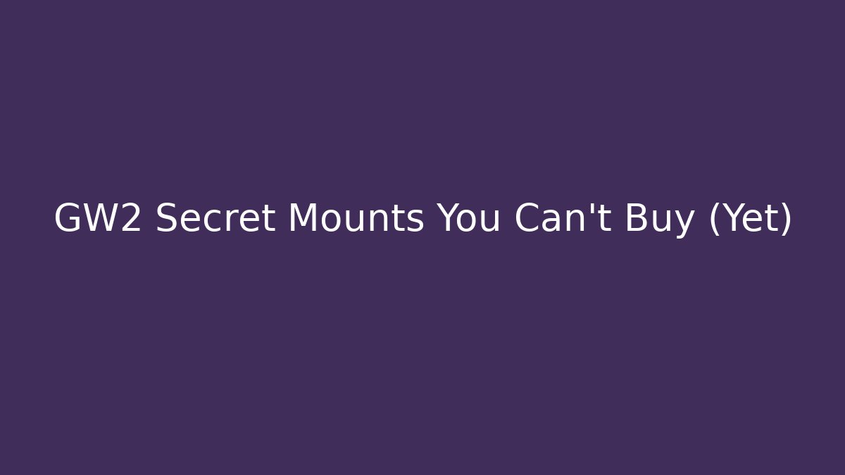 GW2 Secret Mounts You Can't Buy (Yet)