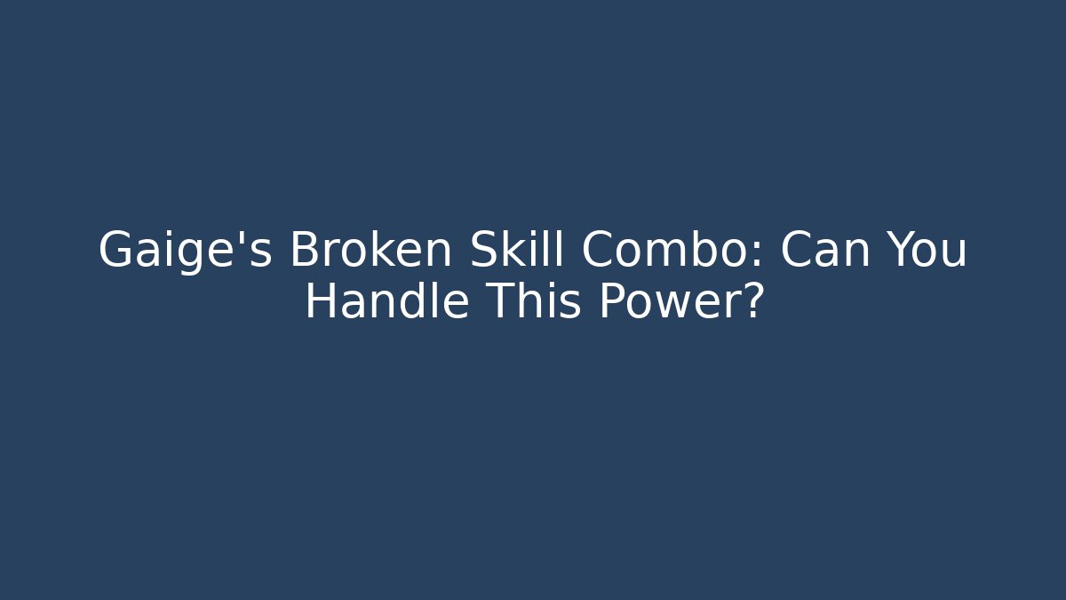 Gaige's Broken Skill Combo: Can You Handle This Power?