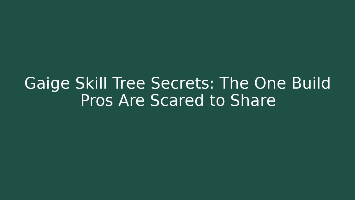 Gaige Skill Tree Secrets: The One Build Pros Are Scared to Share