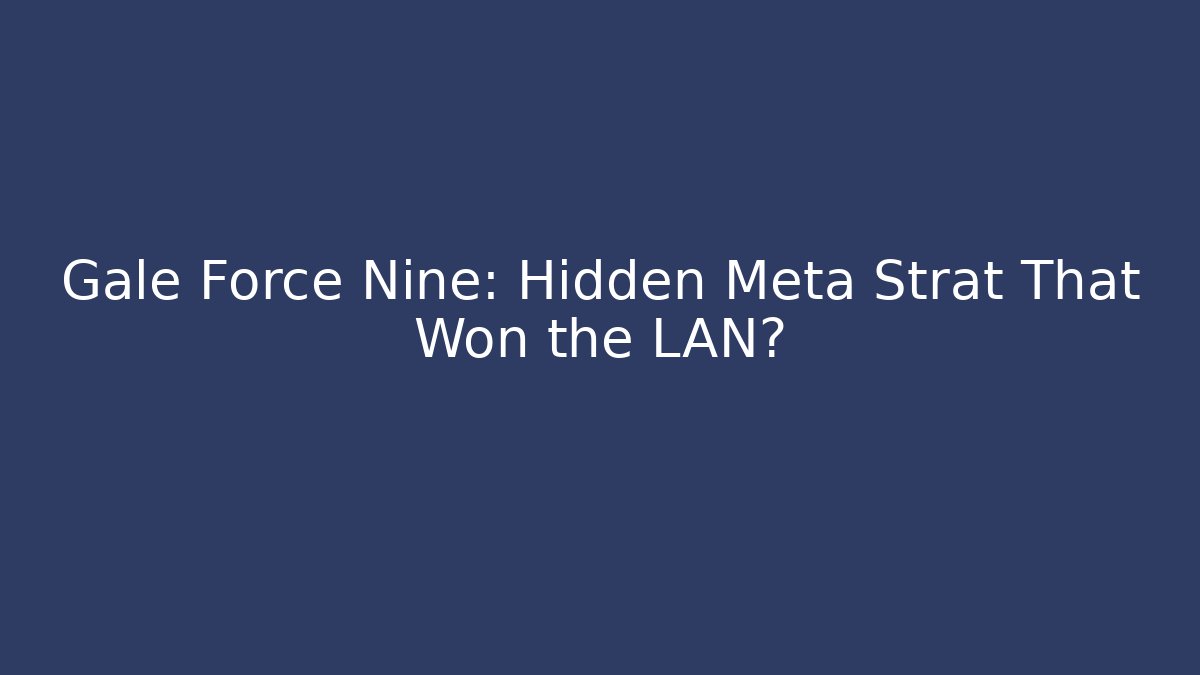 Gale Force Nine: Hidden Meta Strat That Won the LAN?