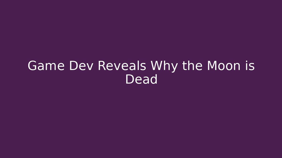 Game Dev Reveals Why the Moon is Dead