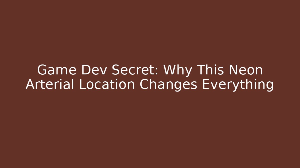 Game Dev Secret: Why This Neon Arterial Location Changes Everything