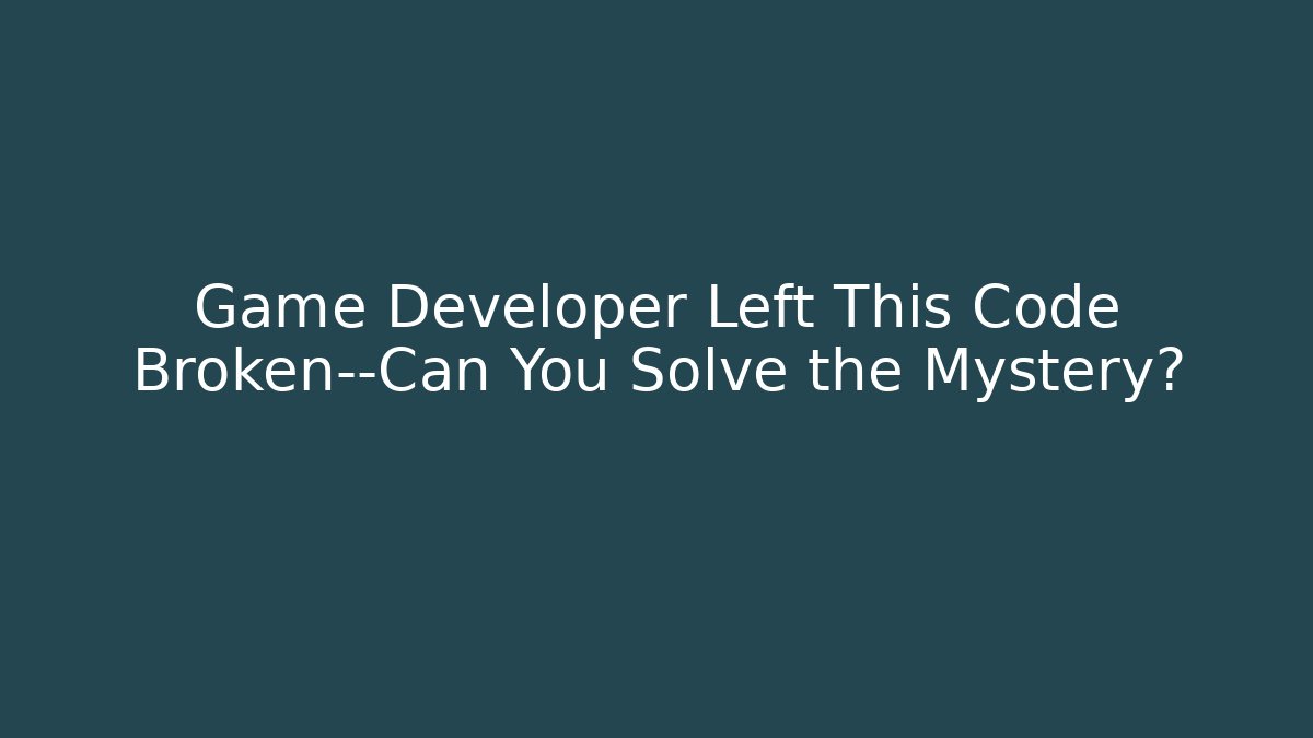 Game Developer Left This Code Broken—Can You Solve the Mystery?