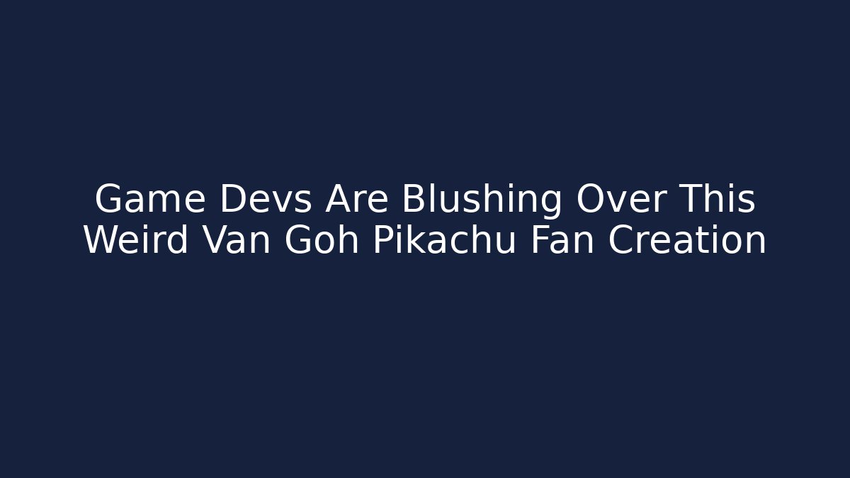Game Devs Are Blushing Over This Weird Van Goh Pikachu Fan Creation